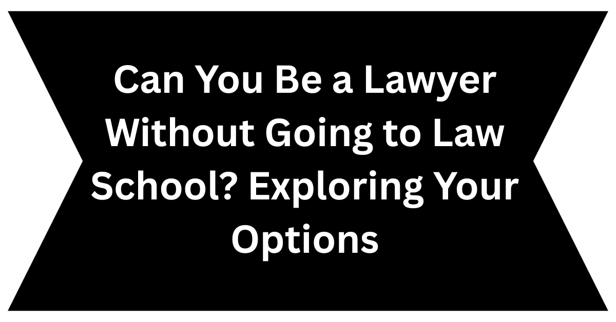 Can You Be a Lawyer Without Going to Law School